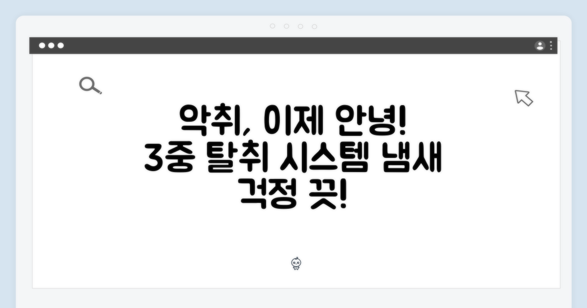 악취 걱정 끝! 3중 탈취 시스템