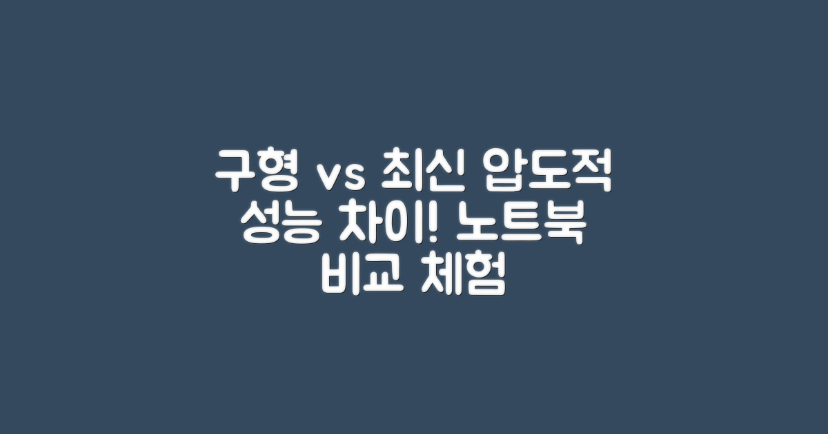 구형 노트북과의 비교: 압도적인 성능 차이