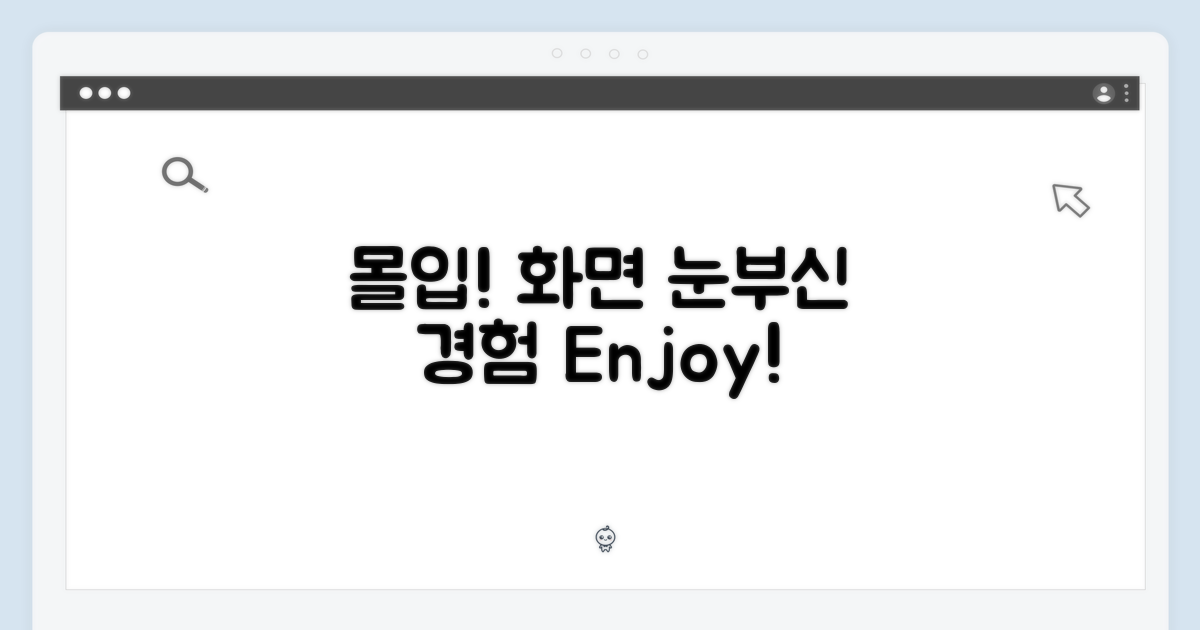 몰입감 넘치는 화면을 즐기세요