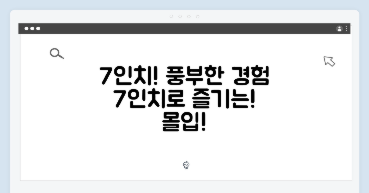 7인치 화면으로 즐기는 풍부한 경험!