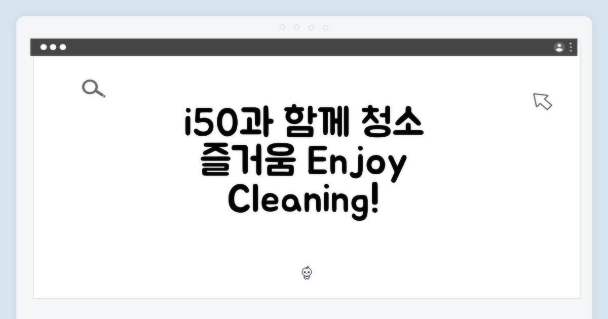 i50과 함께, 청소를 즐기세요!