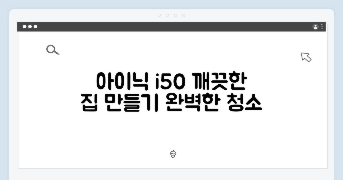 아이닉 i50, 깨끗한 집을 만드세요!