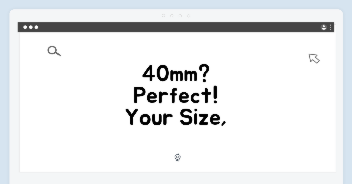 40mm 사이즈, 당신에게 딱 맞죠?