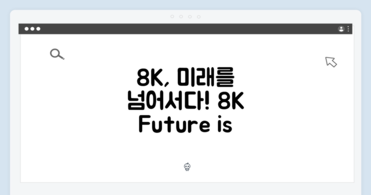4K 넘어 8K, 미래를 만나다